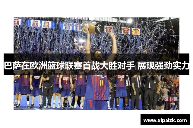巴萨在欧洲篮球联赛首战大胜对手 展现强劲实力