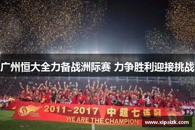 广州恒大全力备战洲际赛 力争胜利迎接挑战 广州恒大全力备战洲际赛 力争胜利迎接挑战