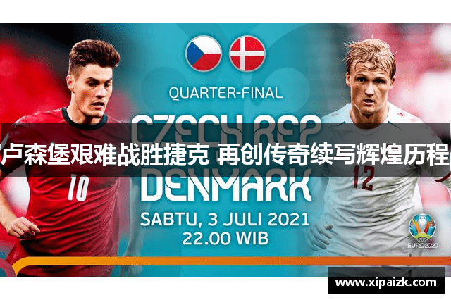 卢森堡艰难战胜捷克 再创传奇续写辉煌历程 卢森堡艰难战胜捷克 再创传奇续写辉煌历程