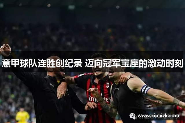 意甲球队连胜创纪录 迈向冠军宝座的激动时刻