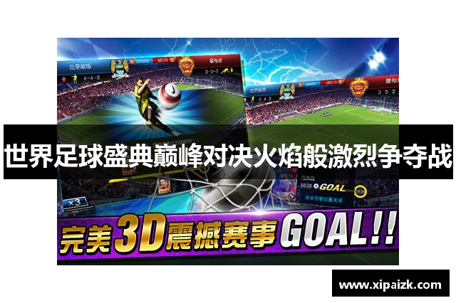 世界足球盛典巅峰对决火焰般激烈争夺战