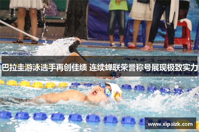 巴拉圭游泳选手再创佳绩 连续蝉联荣誉称号展现极致实力