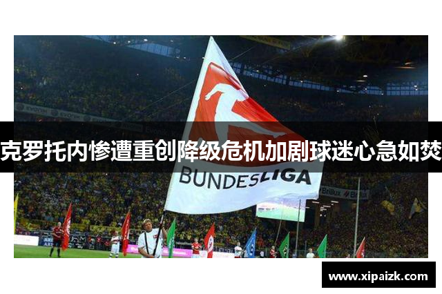 克罗托内惨遭重创降级危机加剧球迷心急如焚