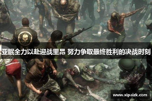 亚眠全力以赴迎战里昂 努力争取最终胜利的决战时刻