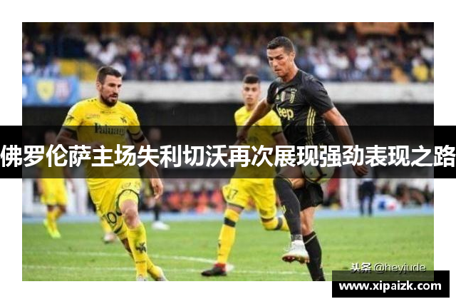 佛罗伦萨主场失利切沃再次展现强劲表现之路