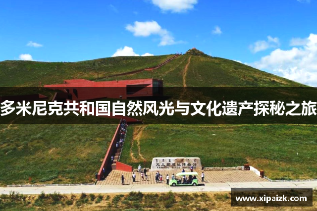 多米尼克共和国自然风光与文化遗产探秘之旅