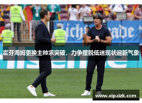 霍芬海姆更换主帅求突破，力争摆脱低迷现状迎新气象