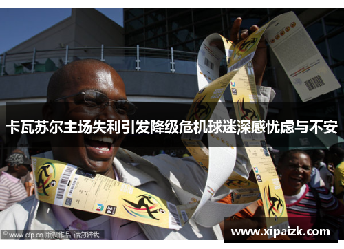 卡瓦苏尔主场失利引发降级危机球迷深感忧虑与不安