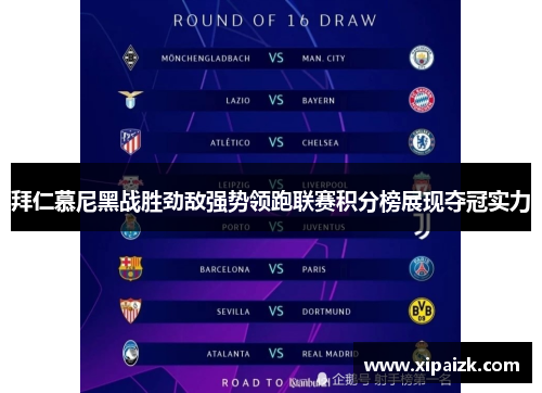 拜仁慕尼黑战胜劲敌强势领跑联赛积分榜展现夺冠实力 拜仁慕尼黑战胜劲敌强势领跑联赛积分榜展现夺冠实力