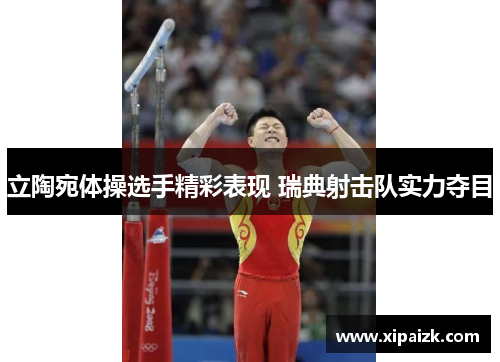 立陶宛体操选手精彩表现 瑞典射击队实力夺目