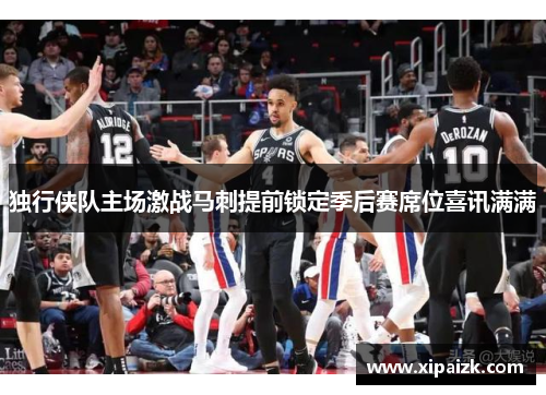 独行侠队主场激战马刺提前锁定季后赛席位喜讯满满