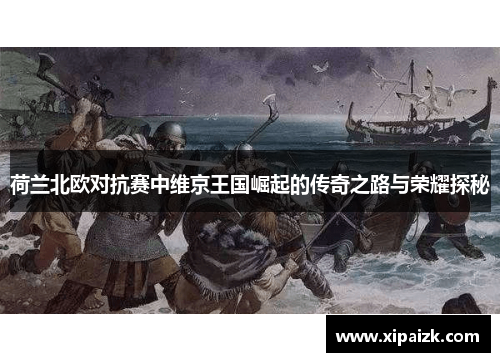 荷兰北欧对抗赛中维京王国崛起的传奇之路与荣耀探秘