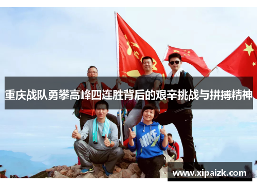 重庆战队勇攀高峰四连胜背后的艰辛挑战与拼搏精神 重庆战队勇攀高峰四连胜背后的艰辛挑战与拼搏精神