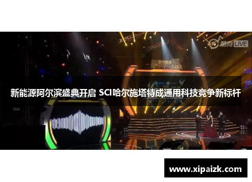 新能源阿尔滨盛典开启 SCI哈尔施塔特成通用科技竞争新标杆