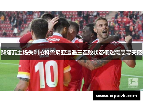赫塔菲主场失利拉科鲁尼亚遭遇三连败状态低迷需急寻突破