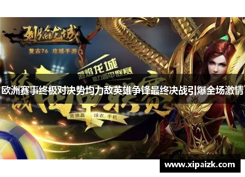 欧洲赛事终极对决势均力敌英雄争锋最终决战引爆全场激情