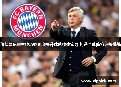 拜仁慕尼黑主帅巧妙调度提升球队整体实力 打造全能阵容迎接挑战