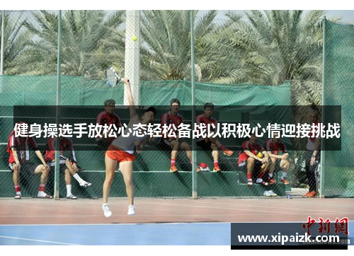 健身操选手放松心态轻松备战以积极心情迎接挑战